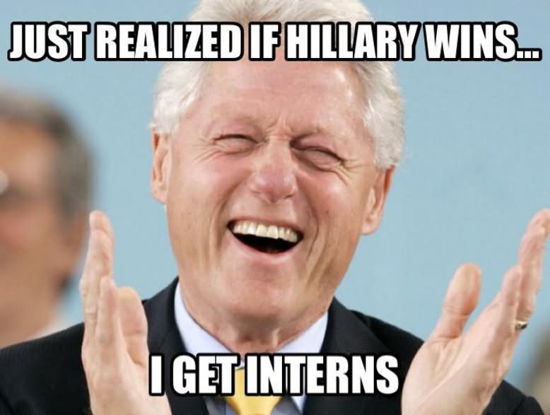 Funny-Bill-Clinton-Meme-Just-Realized-If-Hillary-Wins-I-Get-Interns-Picture